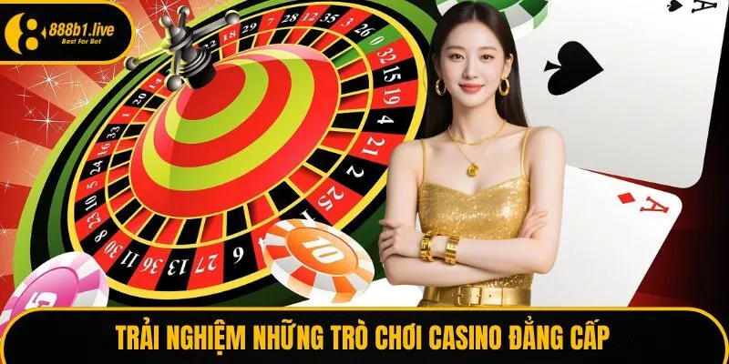 Trải nghiệm những trò chơi thuộc sòng casino đẳng cấp