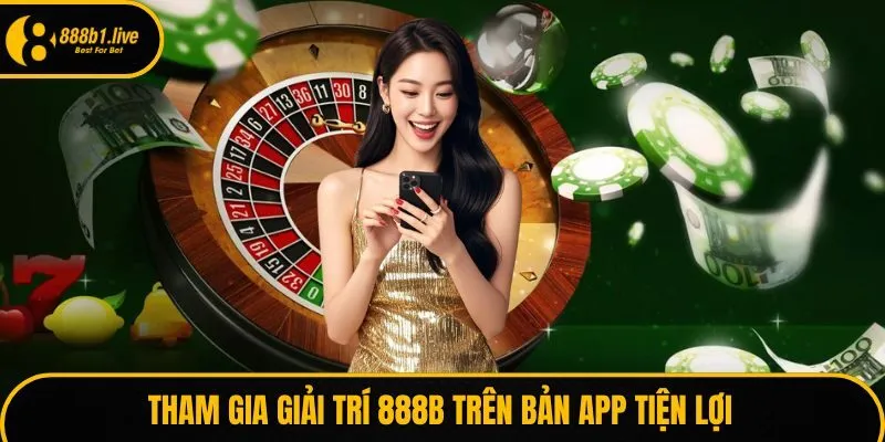 Tham gia giải trí 888B trên bản app tiện lợi