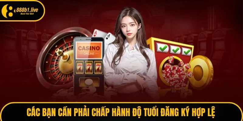 Các bạn cần phải chấp hành độ tuổi đăng ký hợp lệ