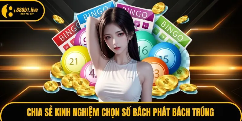 Chia sẻ kinh nghiệm chọn số bách phát bách trúng