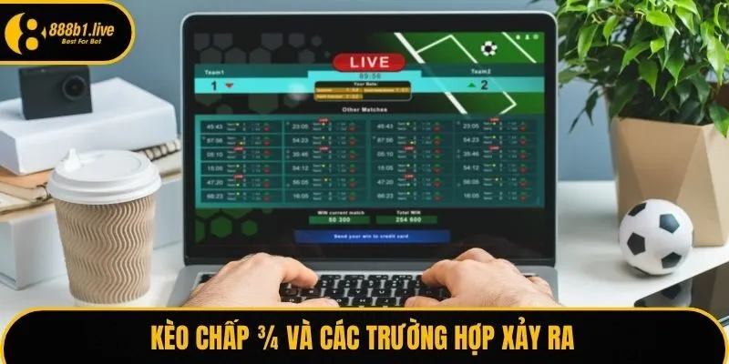 Kèo chấp ¾ và các trường hợp cụ thể
