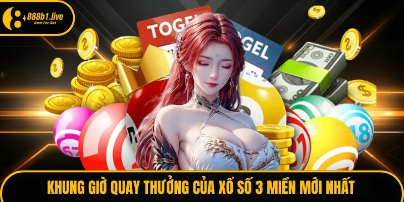 Khung giờ quay thưởng của xổ số 3 miền mới nhất