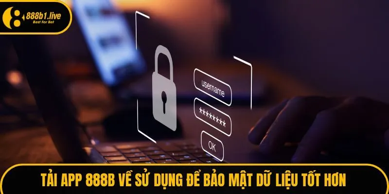 Tải app 888B về sử dụng để bảo mật dữ liệu tốt hơn