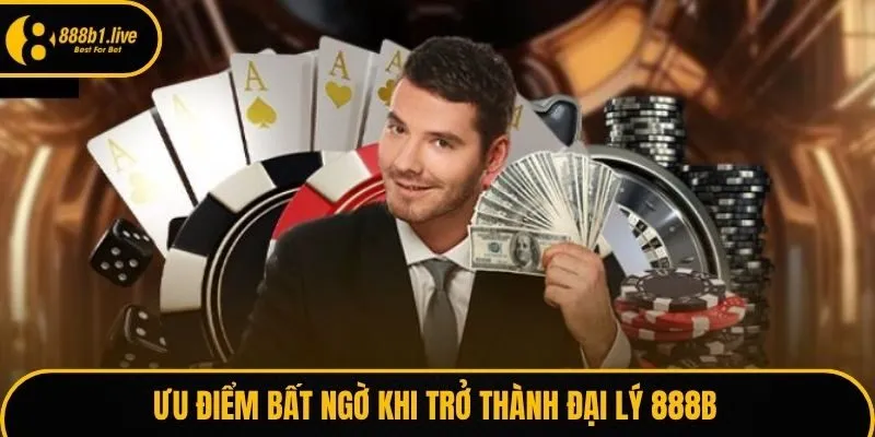 Ưu điểm bất ngờ khi trở thành đại lý 888B